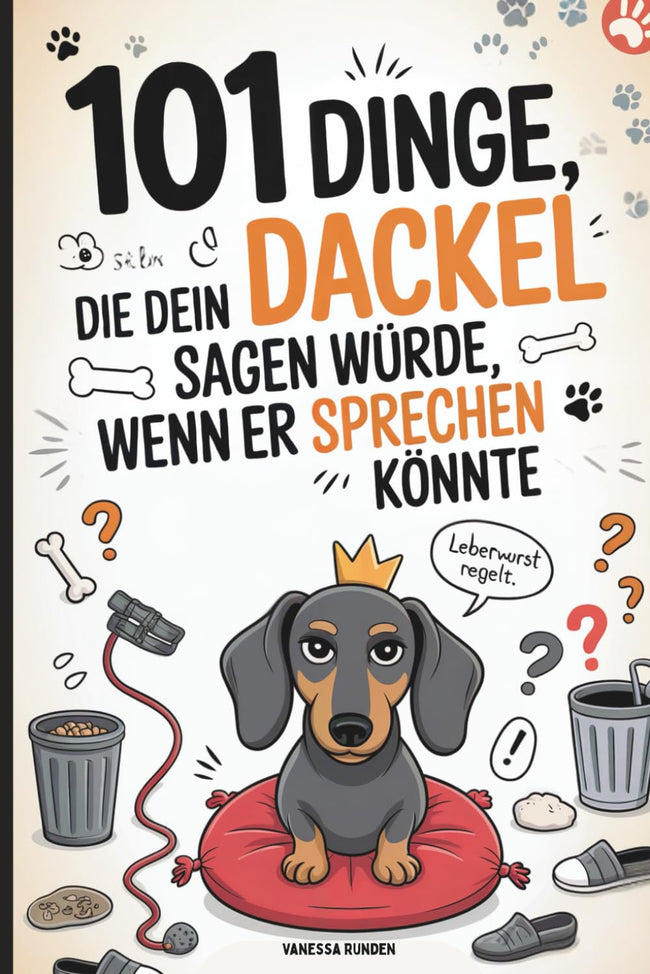 101 Dinge, die dein Dackel sagen würde, wenn er sprechen könnte